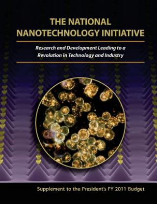 Könyv The National Nanotechnology Initiative: Research and Development Leading to a Revolution in Technology and Industry: Supplement to the Presidents FY 2 Executive Office of the President of the