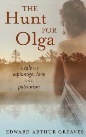 Livre The Hunt For Olga: A tale of romance, espionage and patriotism MR Edward Arthur Greaves