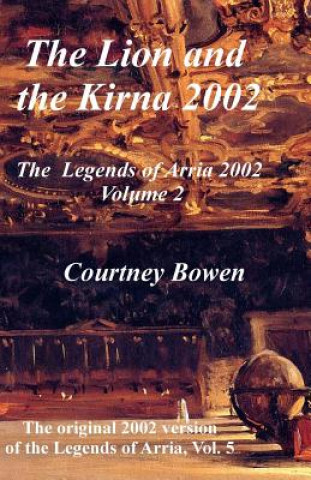 Knjiga The Lion and the Kirna 2002: The Legends of Arria 2002, Volume 2 Courtney Bowen