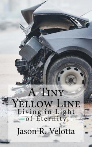 Könyv A Tiny Yellow Line: Living in Light of Eternity Jason R Velotta