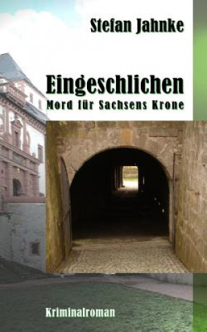 Kniha Eingeschlichen: Mord fuer Sachsens Krone Stefan Jahnke