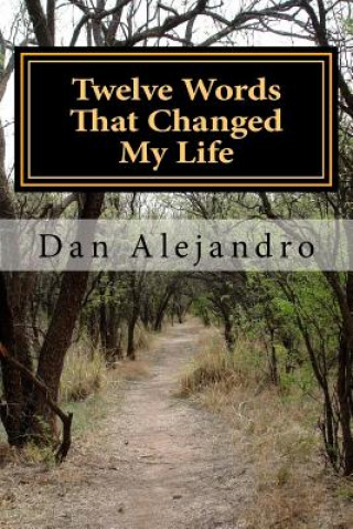 Kniha Twelve Words That Changed My Life: A Path To Serenity and Peace Dan Alejandro