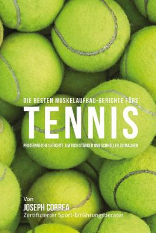 Książka Die besten Muskelaufbau-Gerichte furs Tennis: Proteinreiche Gerichte, um dich starker und schneller zu machen Correa (Zertifizierter Sport-Ernahrungsb