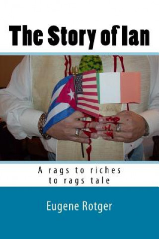 Kniha The Story of Ian: A rags to riches to rags tale with a surprise ending Eugene Rotger