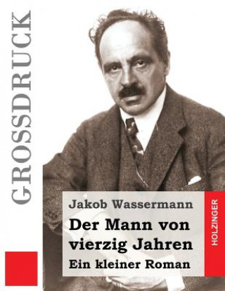 Książka Der Mann von vierzig Jahren (Großdruck): Ein kleiner Roman Jakob Wassermann