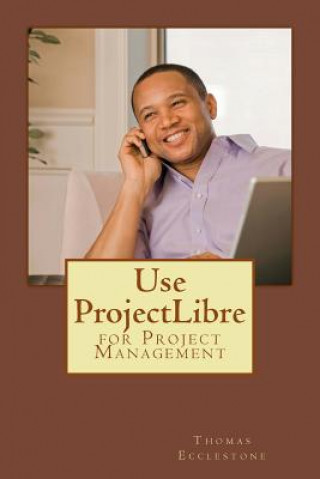 Book Use ProjectLibre: for Project Management MR Thomas Ecclestone