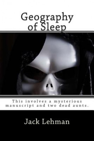 Knjiga Geography of Sleep: The first in the Max Jordan Mysteries. This involves a mysterious manuscript and two dead aunts. Jack Lehman