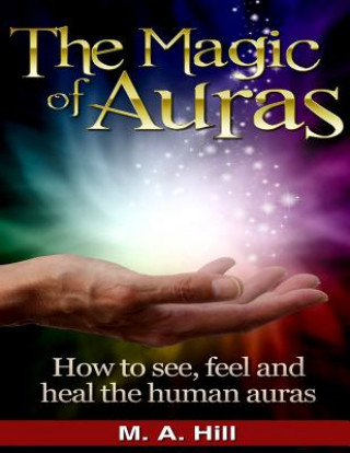 Könyv The Magic of Auras: How to See, Feel and Heal the Human Auras M a Hill