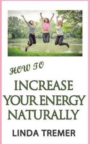 Kniha How to Increase Your Energy Naturally Linda M Tremer