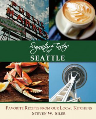 Kniha Signature Tastes of Seattle: Favorite Recipes of our Local Restaurants Steven W Siler
