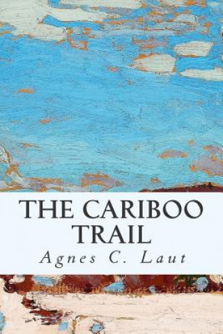 Kniha The Cariboo Trail Agnes C Laut