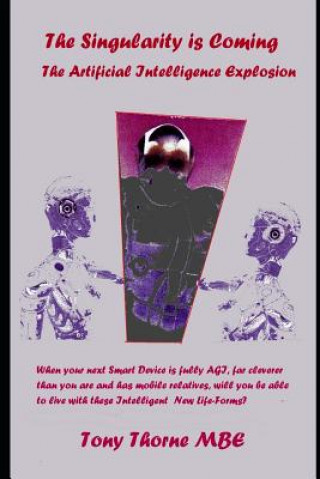 Kniha The Singularity is Coming..!: The Artificial Intelligence Explosion. Tony Thorne MBE