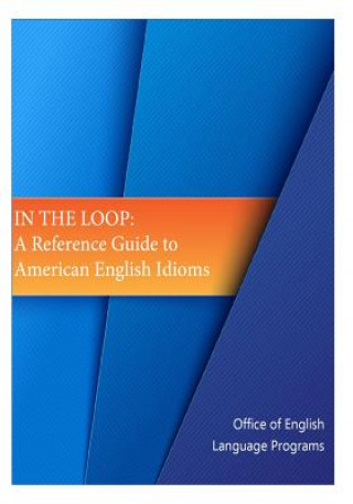 Kniha In the Loop: A Reference Guide to American English Idioms Office of English Language Programs