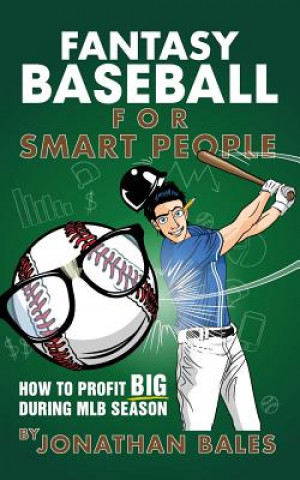 Carte Fantasy Baseball for Smart People: How to Profit Big During MLB Season Jonathan Bales