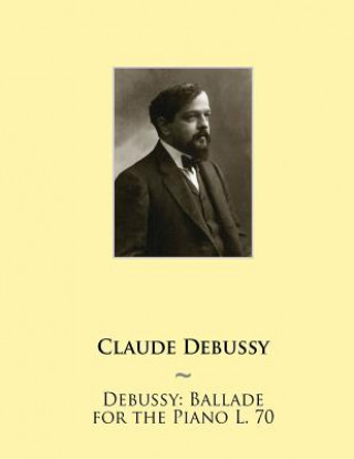 Könyv Debussy: Ballade for the Piano L. 70 Claude Debussy