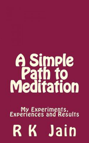 Книга A Simple Path To Meditation: My experiments, experiences and results R K Jain