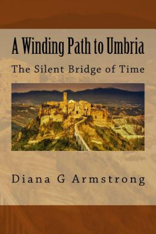 Carte A Winding Path to Umbria: The Silent Bridge of Time Diana G Armstrong