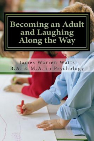 Carte Becoming an Adult and Laughing Along the Way: How to Grow up and Succeed. (A book for men, ages 20 and up) James Warren Watts