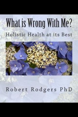 Kniha What is Wrong With Me?: Holistic Health at its Best Robert Rodgers Phd