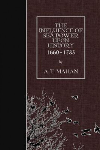 Kniha The Influence of Sea Power Upon History, 1660-1783 A T Mahan