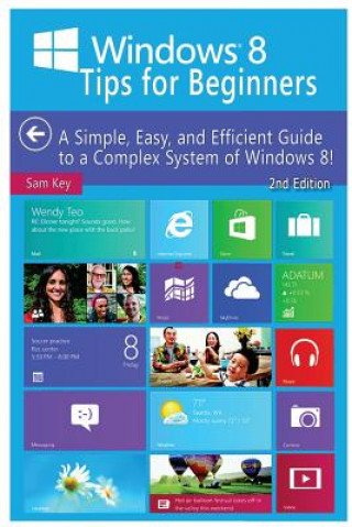 Carte Windows 8 Tips for Beginners: A Simple, Easy, and Efficient Guide to a Complex System of Windows 8! Sam Key