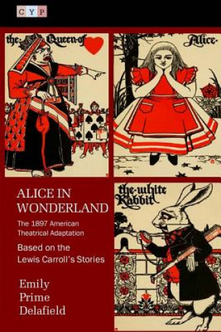 Kniha Alice in Wonderland: The 1897 American Theatrical Adaptation Emily Prime Delafield