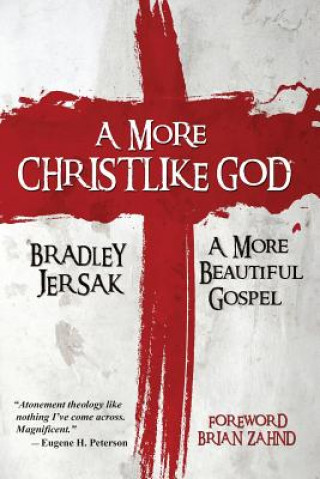 Book A More Christlike God: A More Beautiful Gospel Bradley Jersak