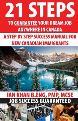 Carte 21 Steps to Guarantee your Dream Job Anywhere in Canada: A Step by Step Success Manual for New Canadian Immigrants: Job Market Inside Tips, Techniques Ian Khan