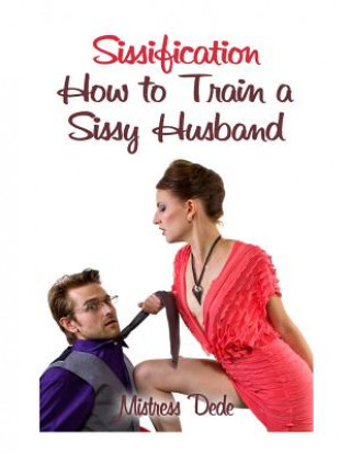 Könyv Sissification: How to Train a Sissy Husband Mistress Dede