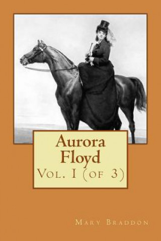 Carte Aurora Floyd: Vol. I (of 3) Mrs Mary Elizabeth Braddon