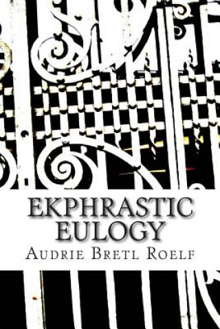 Könyv Ekphrastic Eulogy Audrie Bretl Roelf