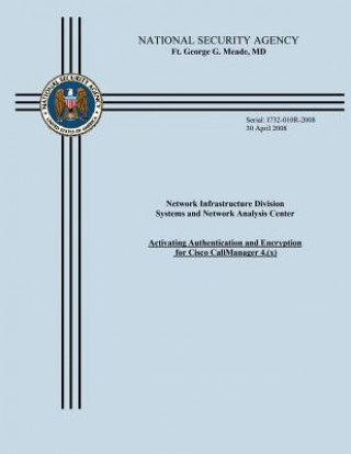 Könyv Network Infrastructure Division Systems and Network Analysis Center: Activating Authentication and Encryption for Cisco CallManager 4.(x) National Security Agency