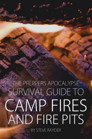 Book The Preppers Apocalypse Survival Guide to Camp Fires and Fire Pits Steve Rayder