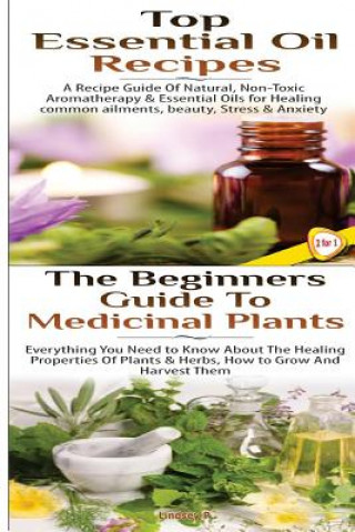 Könyv Top Essential Oil Recipes & the Beginners Guide to Medicinal Plants Lindsey P