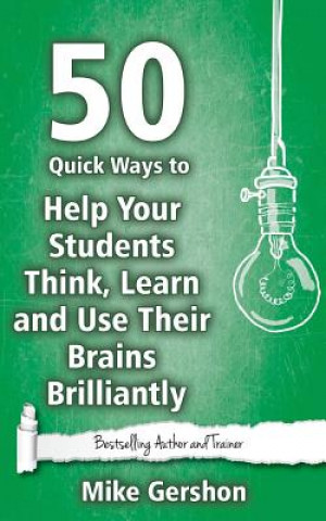 Kniha 50 Quick Ways to Help Your Students Think, Learn and Use Their Brains Brilliantly MR Mike Gershon