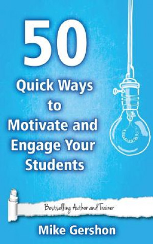 Carte 50 Quick Ways to Motivate and Engage Your Students MR Mike Gershon