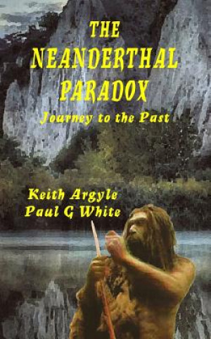Könyv The Neanderthal Paradox: Journey to the Past Paul G White