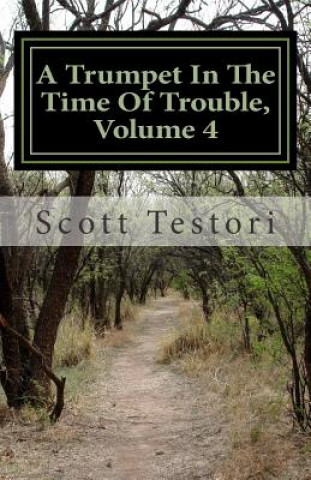 Kniha A Trumpet In The Time Of Trouble, Volume 4 Scott Testori