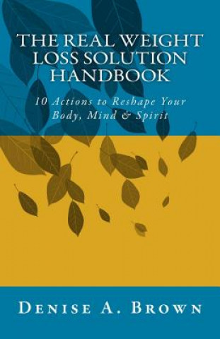 Könyv The Real Weight Loss Solution Handbook: 10 Actions to Reshape Your Body, Mind & Spirit MS Denise Audrey Brown