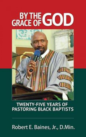 Kniha By The Grace of God: Twenty-Five Years of Pastoring Black Baptist Jr D Min Robert E Baines