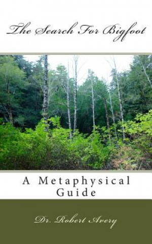 Kniha A Metaphysical Guide To The Search For Bigfoot Dr Robert Avery