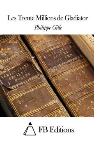 Kniha Les Trente Millions de Gladiator Philippe Gille