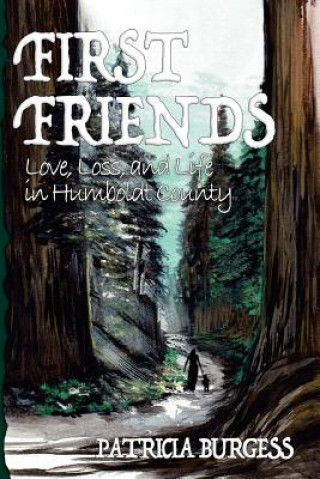 Książka First Friends: Love, Loss and Life in Humboldt County Patricia Burgess