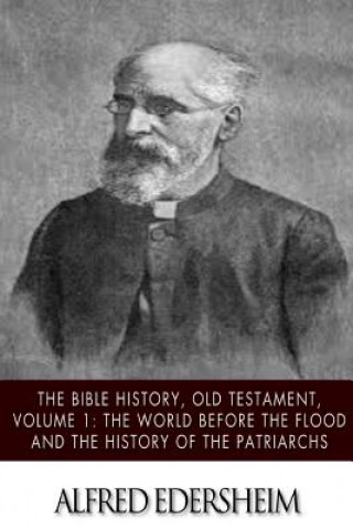 Könyv The Bible History, Old Testmant, Volume 1: The World Before the Flood and the History of the Patriarchs Alfred Edersheim