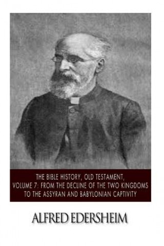 Könyv The Bible History, Old Testament, Volume 7: From the Decline of the Two Kingdoms to the Assyrian and Babylonian Captivity Alfred Edersheim