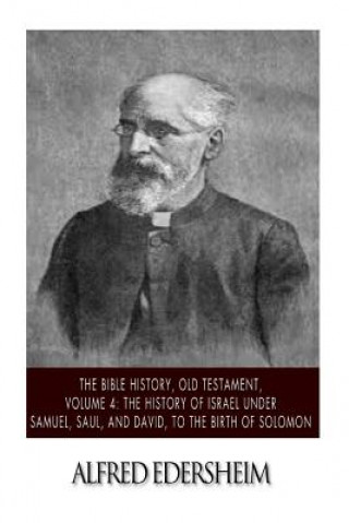 Könyv The Bible History, Old Testament, Volume 4: The History of Israel under Samuel, Saul, and David, to the Birth of Solomon Alfred Edersheim