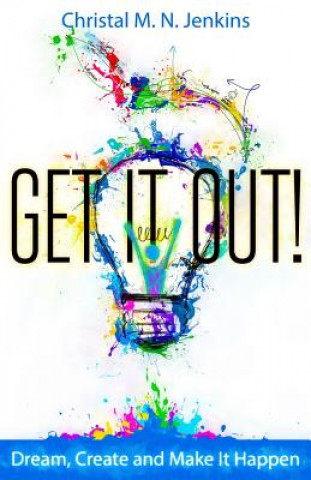 Книга Get It Out!: Dream, Create and Make It Happen Christal M N Jenkins