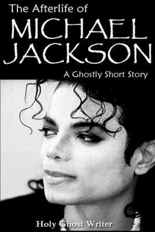 Carte The Afterlife of Michael Jackson: A Ghostly Short Story Holy Ghost Writer