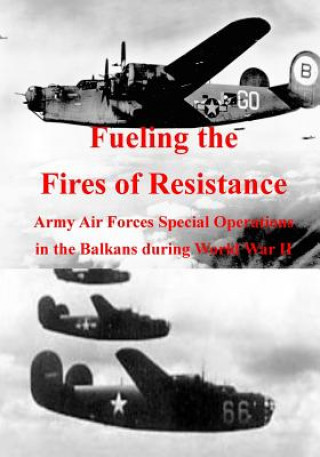 Carte Fueling the Fires of Resistance: Army Air Forces Special Operations in the Balkans during World War II Office of Air Force History