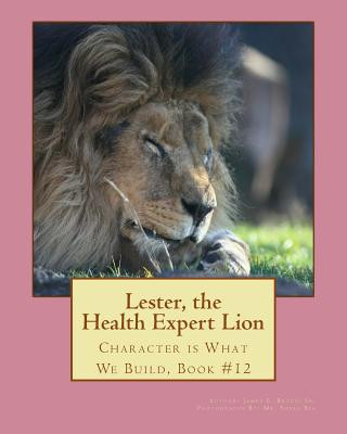 Könyv Lester, the Health Expert Lion: Character is What We Build, Book #12 Dr James E Bruce Sr